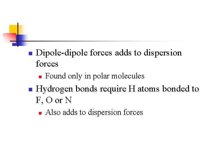 n Dipole-dipole forces adds to dispersion forces n n Found only in polar molecules