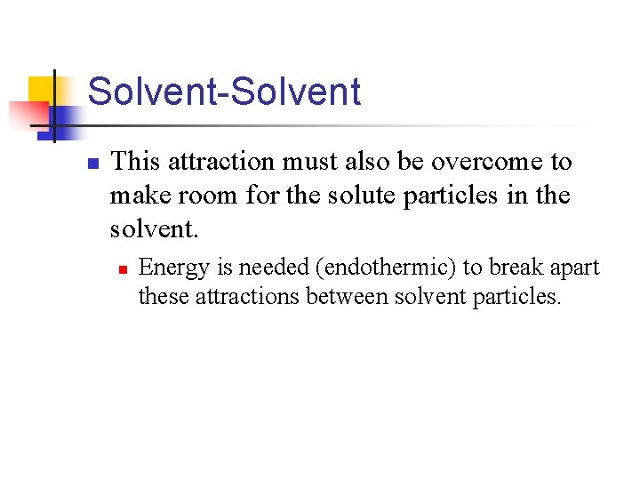 Solvent-Solvent n This attraction must also be overcome to make room for the solute