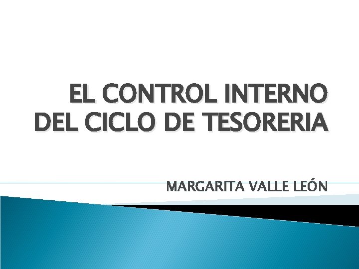 EL CONTROL INTERNO DEL CICLO DE TESORERIA MARGARITA VALLE LEÓN EL CONTROL INTERNO DEL CICLO DE TESORERIA MARGARITA VALLE LEÓN
