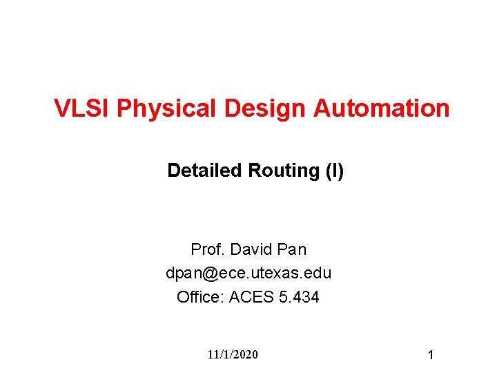 VLSI Physical Design Automation Detailed Routing (I) Prof. David Pan dpan@ece. utexas. edu Office: