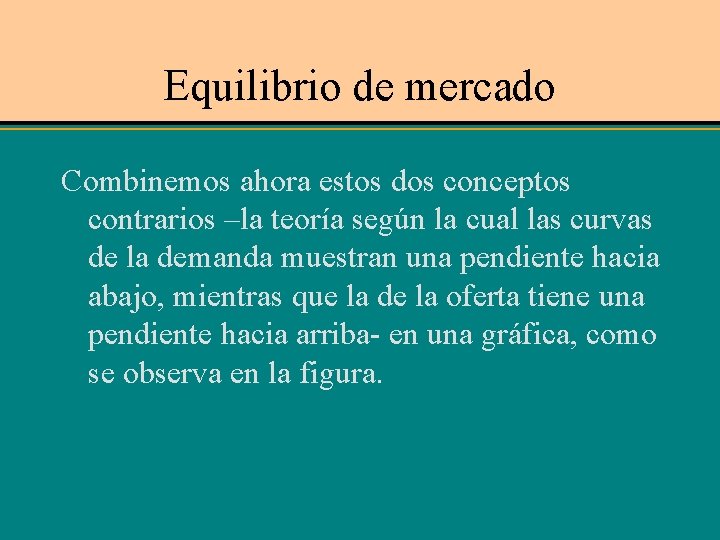 Equilibrio de mercado Combinemos ahora estos dos conceptos contrarios –la teoría según la cual