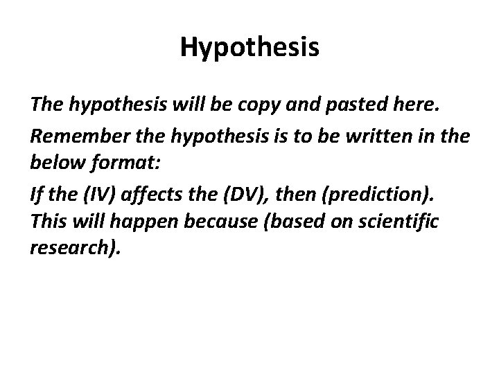 Hypothesis The hypothesis will be copy and pasted here. Remember the hypothesis is to Hypothesis The hypothesis will be copy and pasted here. Remember the hypothesis is to
