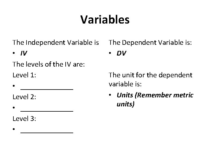 Variables The Independent Variable is • IV The levels of the IV are: Level Variables The Independent Variable is • IV The levels of the IV are: Level