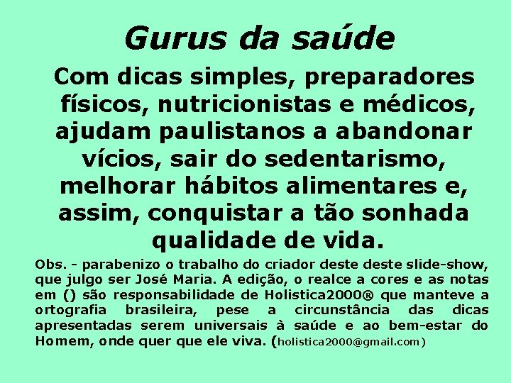 Gurus da saúde Com dicas simples, preparadores físicos, nutricionistas e médicos, ajudam paulistanos a