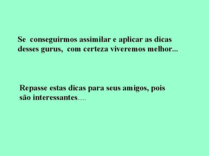Se conseguirmos assimilar e aplicar as dicas desses gurus, com certeza viveremos melhor. .