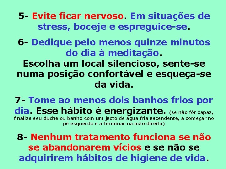 5 - Evite ficar nervoso. Em situações de stress, boceje e espreguice-se. 6 -
