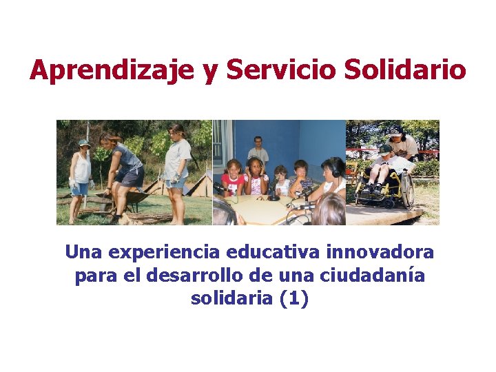 Aprendizaje y Servicio Solidario Una experiencia educativa innovadora para el desarrollo de una ciudadanía Aprendizaje y Servicio Solidario Una experiencia educativa innovadora para el desarrollo de una ciudadanía