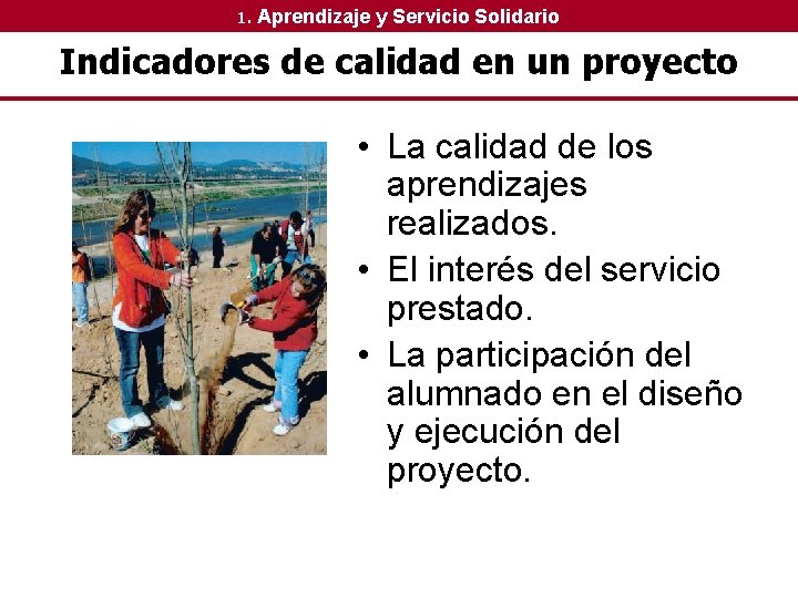 1. Aprendizaje y Servicio Solidario Indicadores de calidad en un proyecto • La calidad 1. Aprendizaje y Servicio Solidario Indicadores de calidad en un proyecto • La calidad