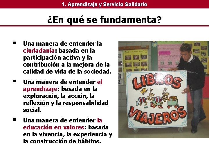 1. Aprendizaje y Servicio Solidario ¿En qué se fundamenta? § Una manera de entender 1. Aprendizaje y Servicio Solidario ¿En qué se fundamenta? § Una manera de entender