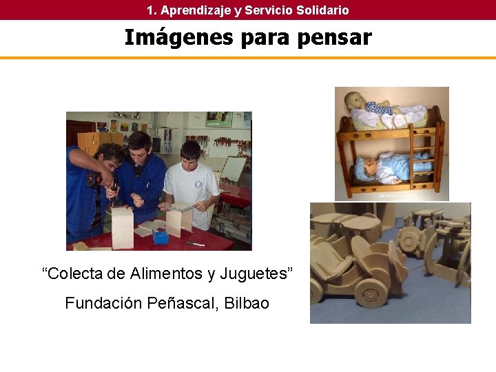1. Aprendizaje y Servicio Solidario Imágenes para pensar “Colecta de Alimentos y Juguetes” Fundación 1. Aprendizaje y Servicio Solidario Imágenes para pensar “Colecta de Alimentos y Juguetes” Fundación