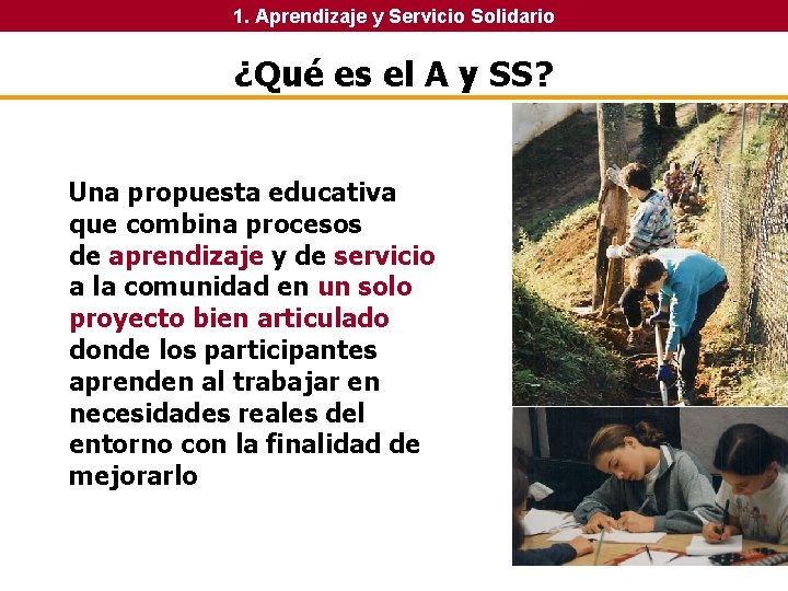 1. Aprendizaje y Servicio Solidario ¿Qué es el A y SS? Una propuesta educativa 1. Aprendizaje y Servicio Solidario ¿Qué es el A y SS? Una propuesta educativa