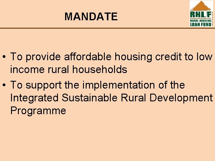 MANDATE • To provide affordable housing credit to low income rural households • To