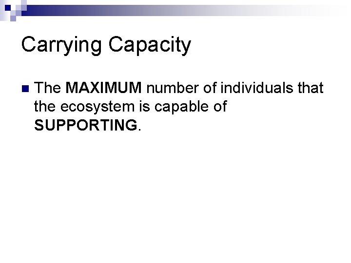 Carrying Capacity n The MAXIMUM number of individuals that the ecosystem is capable of