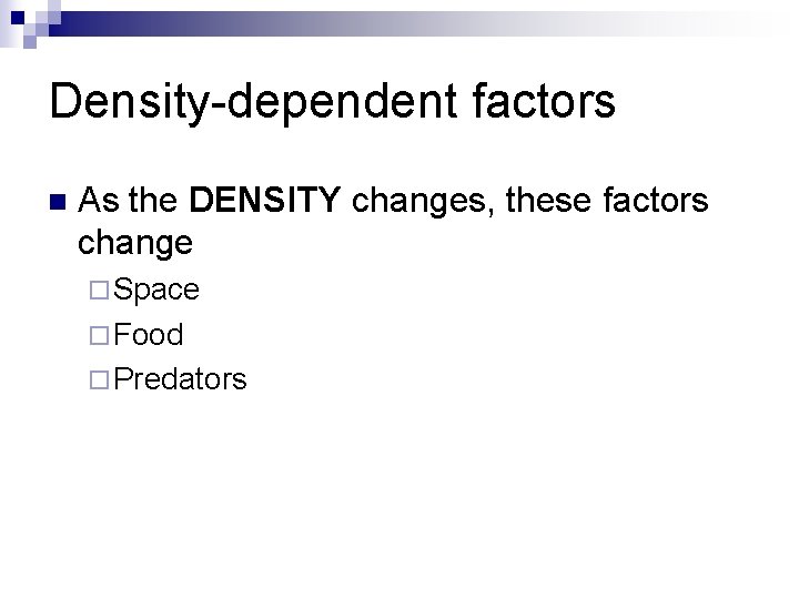 Density-dependent factors n As the DENSITY changes, these factors change ¨ Space ¨ Food