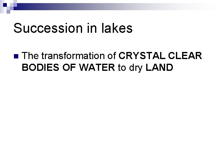 Succession in lakes n The transformation of CRYSTAL CLEAR BODIES OF WATER to dry