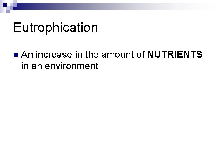 Eutrophication n An increase in the amount of NUTRIENTS in an environment 