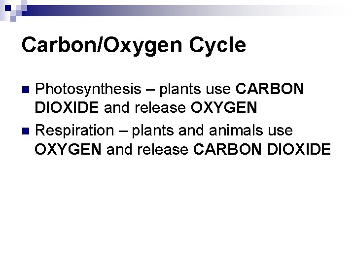 Carbon/Oxygen Cycle Photosynthesis – plants use CARBON DIOXIDE and release OXYGEN n Respiration –