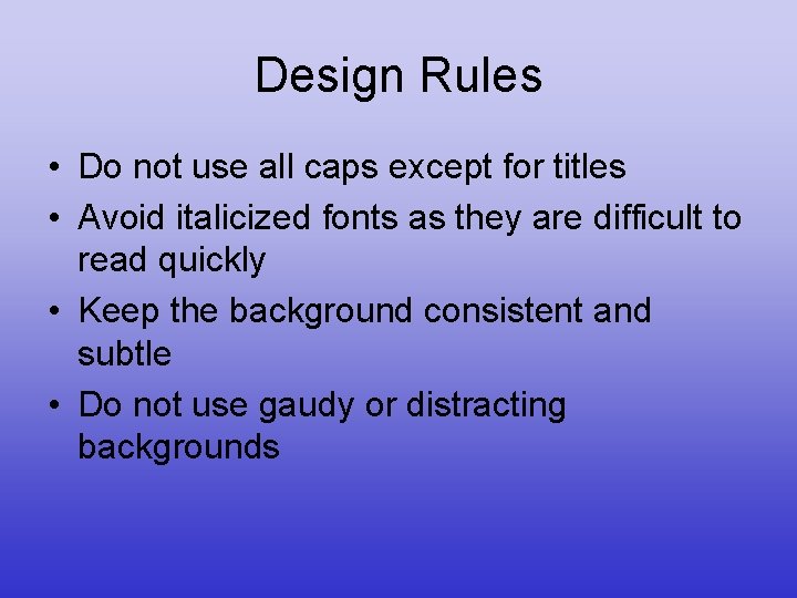 Design Rules • Do not use all caps except for titles • Avoid italicized