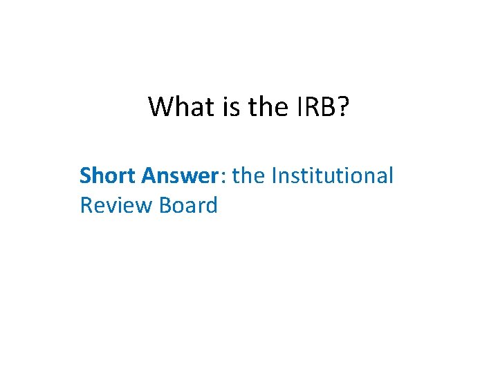 What is the IRB? Short Answer: the Institutional Review Board 