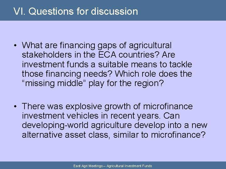 VI. Questions for discussion • What are financing gaps of agricultural stakeholders in the