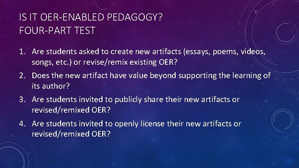 IS IT OER-ENABLED PEDAGOGY? FOUR-PART TEST 1. Are students asked to create new artifacts