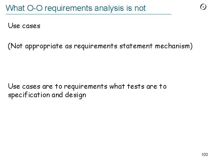What O-O requirements analysis is not Use cases (Not appropriate as requirements statement mechanism)