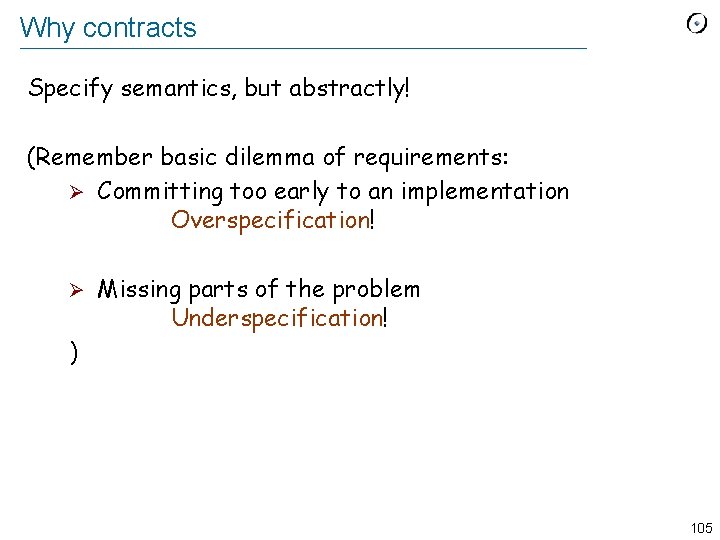 Why contracts Specify semantics, but abstractly! (Remember basic dilemma of requirements: Ø Committing too