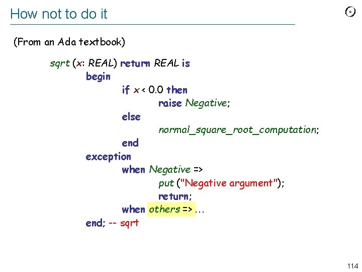 How not to do it (From an Ada textbook) sqrt (x: REAL) return REAL