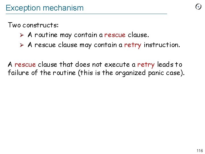 Exception mechanism Two constructs: Ø A routine may contain a rescue clause. Ø A