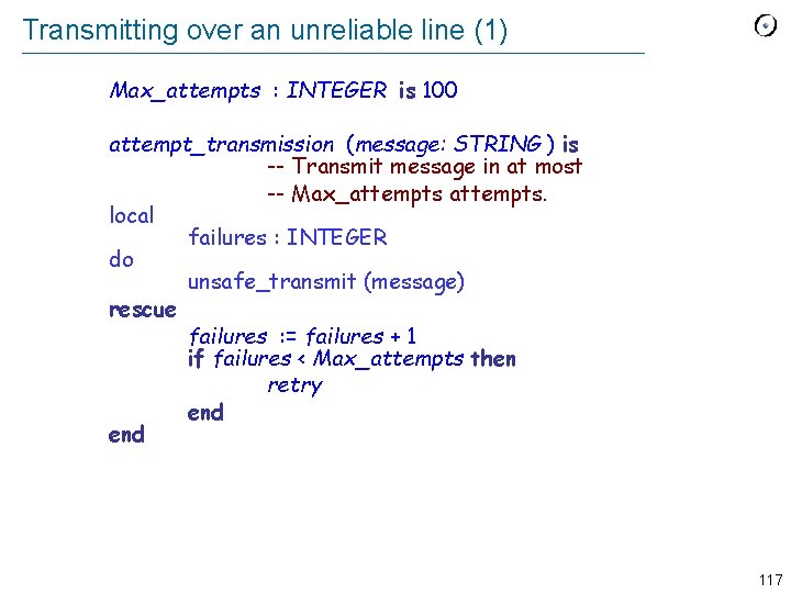 Transmitting over an unreliable line (1) Max_attempts : INTEGER is 100 attempt_transmission (message: STRING