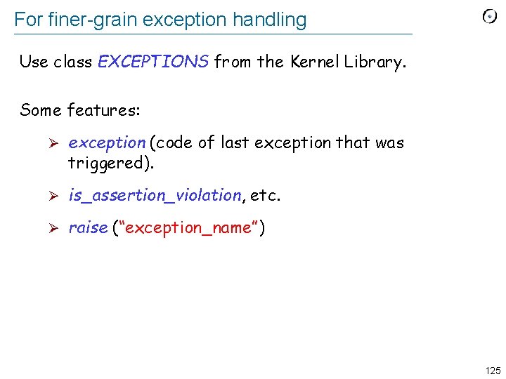 For finer-grain exception handling Use class EXCEPTIONS from the Kernel Library. Some features: Ø