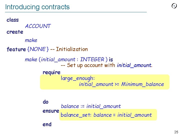 Introducing contracts class create ACCOUNT make feature {NONE } -- Initialization make (initial_amount :