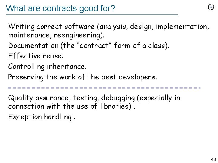 What are contracts good for? Writing correct software (analysis, design, implementation, maintenance, reengineering). Documentation