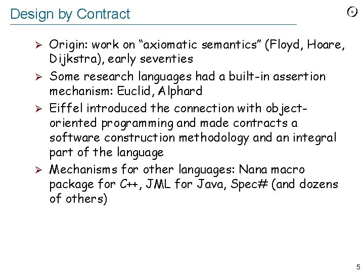 Design by Contract Origin: work on “axiomatic semantics” (Floyd, Hoare, Dijkstra), early seventies Ø