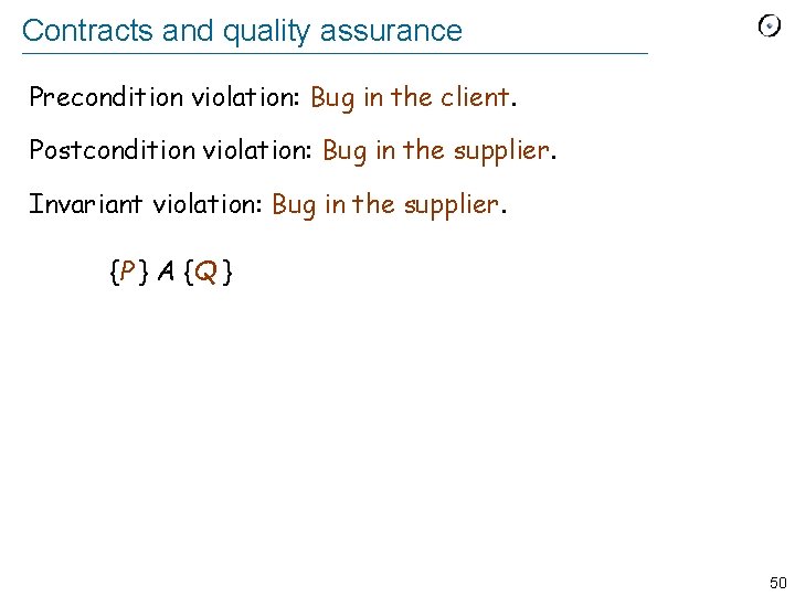 Contracts and quality assurance Precondition violation: Bug in the client. Postcondition violation: Bug in