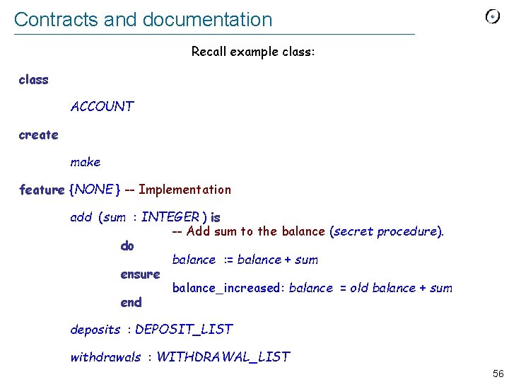Contracts and documentation Recall example class: class ACCOUNT create make feature {NONE } --