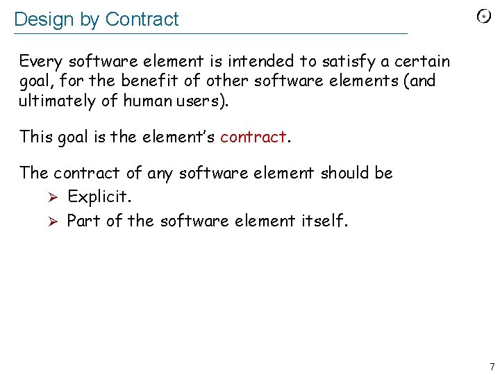 Design by Contract Every software element is intended to satisfy a certain goal, for