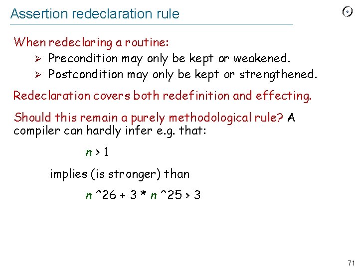 Assertion redeclaration rule When redeclaring a routine: Ø Precondition may only be kept or