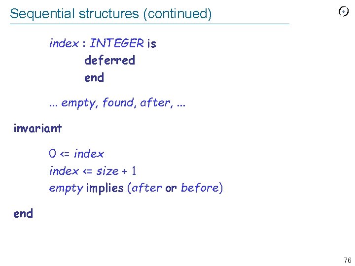 Sequential structures (continued) index : INTEGER is deferred end. . . empty, found, after,