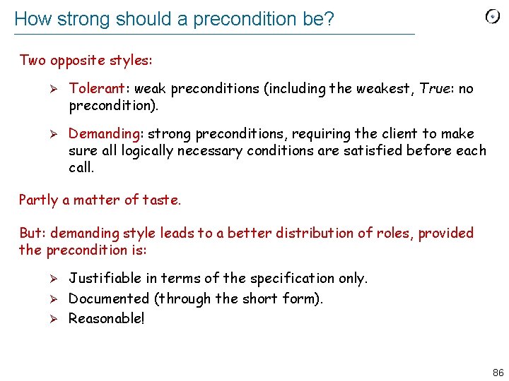 How strong should a precondition be? Two opposite styles: Ø Tolerant: weak preconditions (including