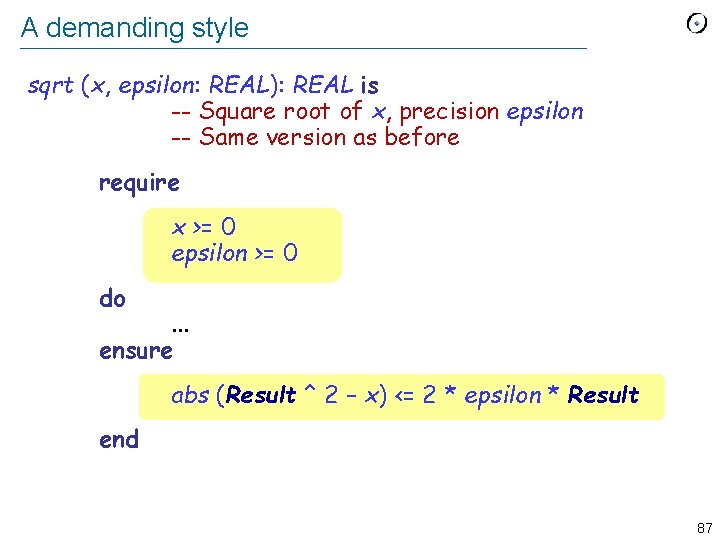 A demanding style sqrt (x, epsilon: REAL): REAL is -- Square root of x,