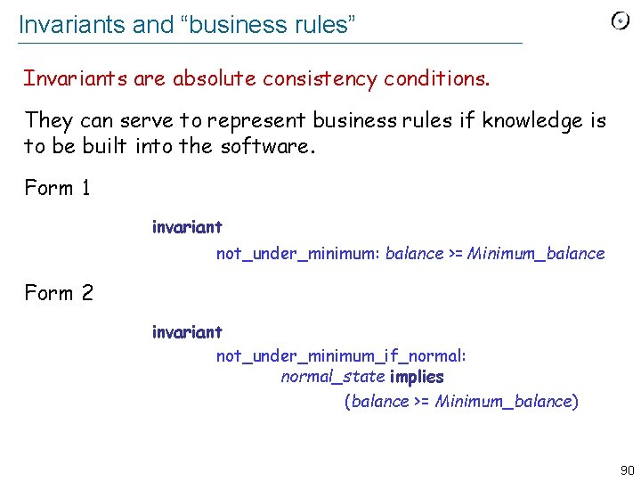 Invariants and “business rules” Invariants are absolute consistency conditions. They can serve to represent