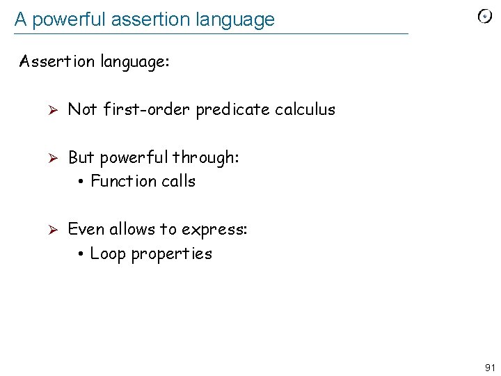 A powerful assertion language Assertion language: Ø Not first-order predicate calculus Ø But powerful