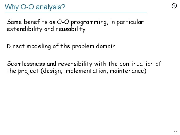 Why O-O analysis? Same benefits as O-O programming, in particular extendibility and reusability Direct