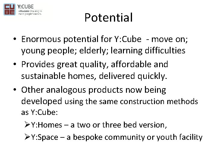 Potential • Enormous potential for Y: Cube - move on; young people; elderly; learning
