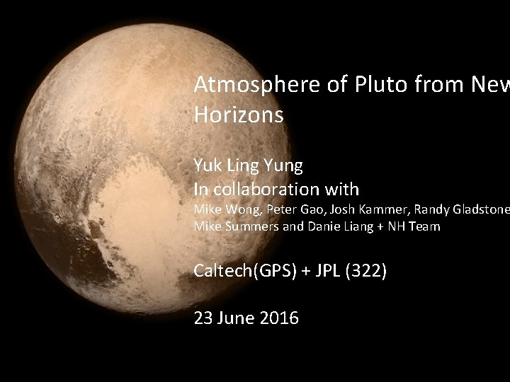 Atmosphere of Pluto from New Horizons Yuk Ling Yung In collaboration with Mike Wong,