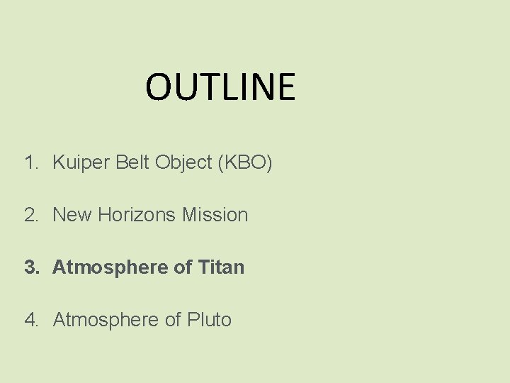 OUTLINE 1. Kuiper Belt Object (KBO) 2. New Horizons Mission 3. Atmosphere of Titan