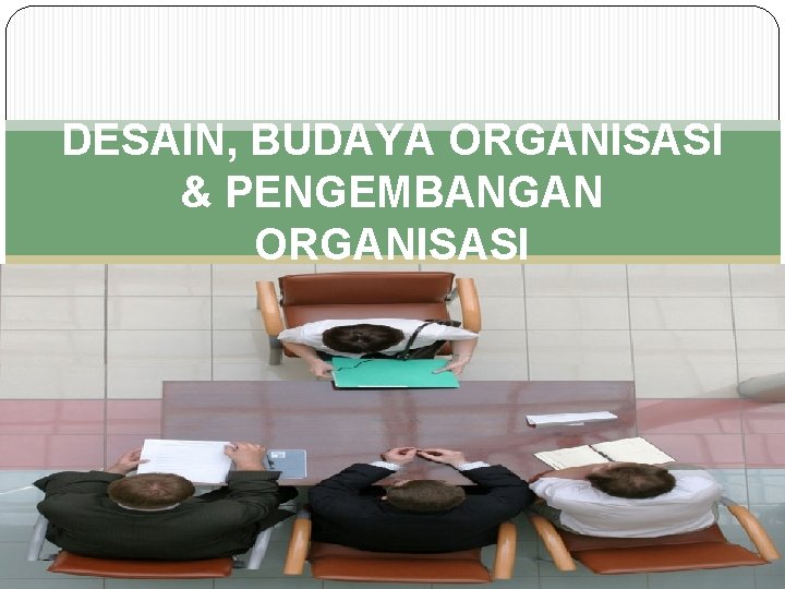 DESAIN, BUDAYA ORGANISASI & PENGEMBANGAN ORGANISASI 