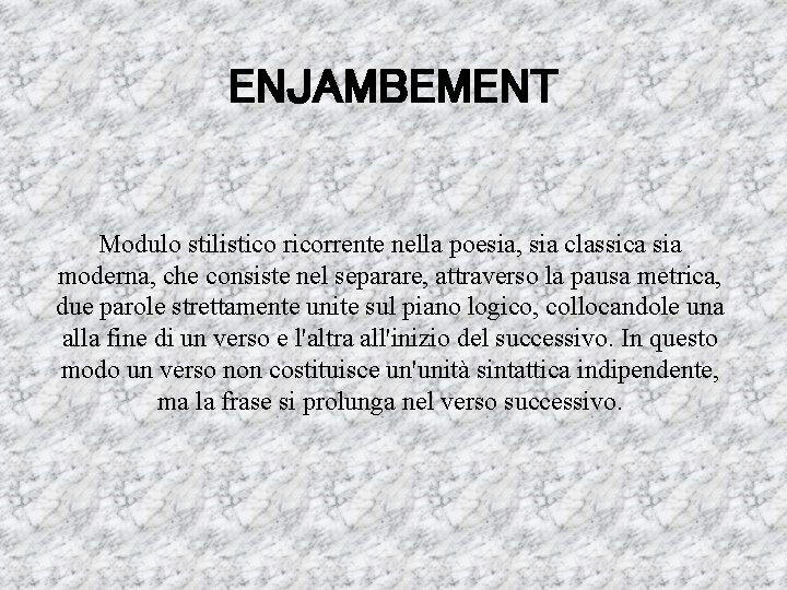 ENJAMBEMENT Modulo stilistico ricorrente nella poesia, sia classica sia moderna, che consiste nel separare,