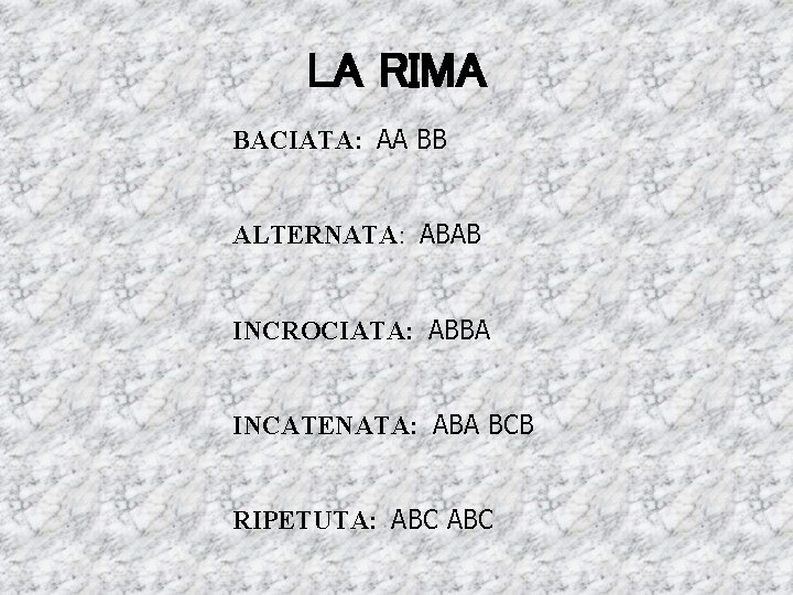 LA RIMA BACIATA: AA BB ALTERNATA: ABAB INCROCIATA: ABBA INCATENATA: ABA BCB RIPETUTA: ABC